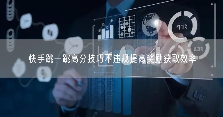 快手跳一跳高分技巧不违规提高奖励获取效率