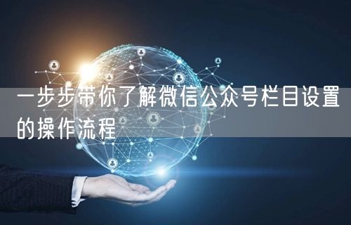 一步步带你了解微信公众号栏目设置的操作流程