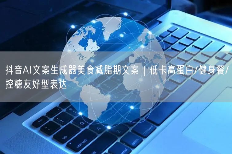 抖音AI文案生成器美食减脂期文案｜低卡高蛋白/健身餐/控糖友好型表达