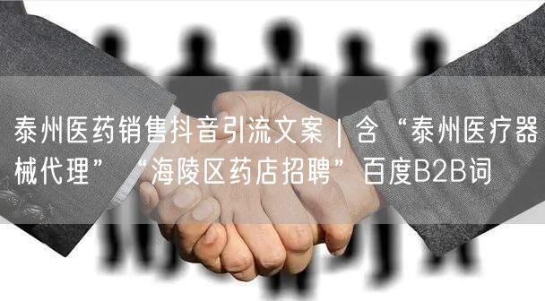 泰州医药销售抖音引流文案｜含“泰州医疗器械代理”“海陵区药店招聘”百度B2B词