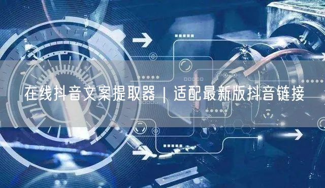 在线抖音文案提取器｜适配最新版抖音链接