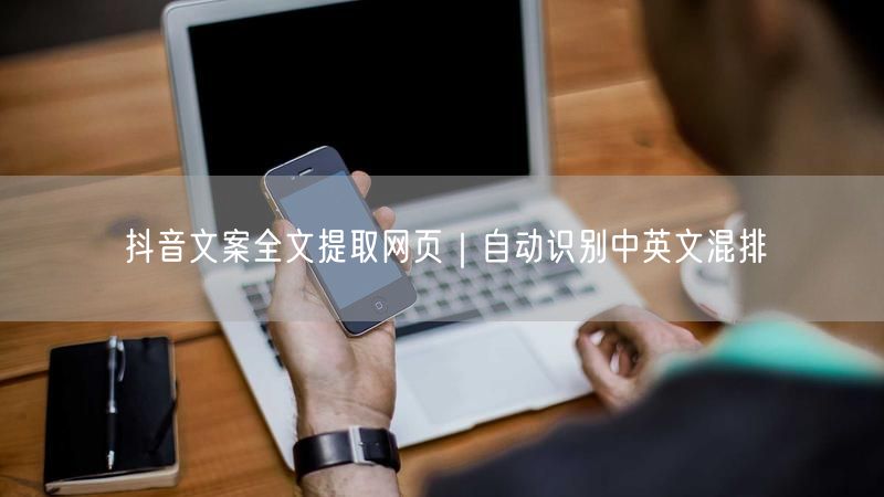 抖音文案全文提取网页｜自动识别中英文混排