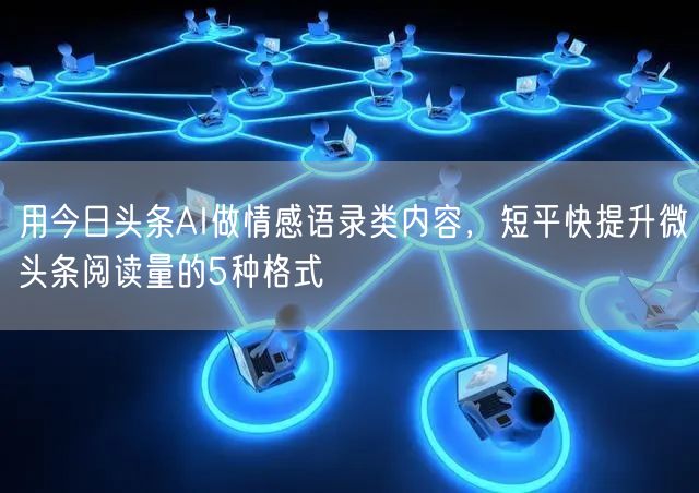 用今日头条AI做情感语录类内容，短平快提升微头条阅读量的5种格式