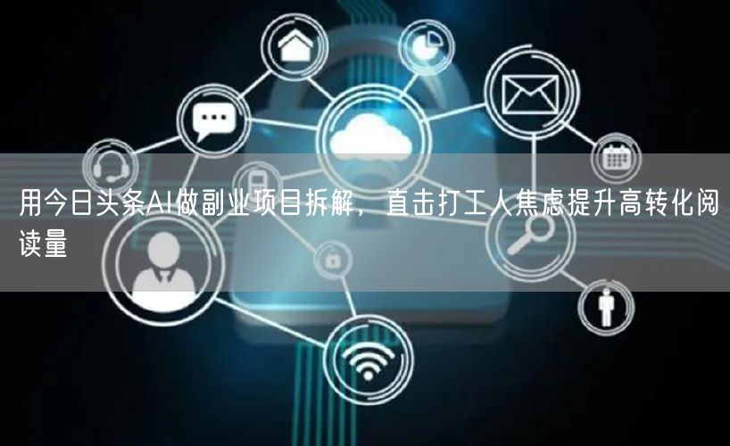 用今日头条AI做副业项目拆解，直击打工人焦虑提升高转化阅读量