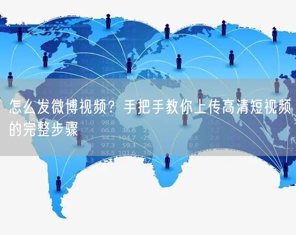 怎么发微博视频？手把手教你上传高清短视频的完整步骤