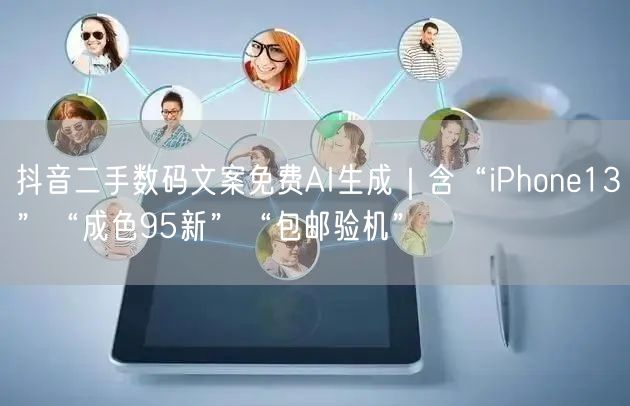 抖音二手数码文案免费AI生成｜含“iPhone13”“成色95新”“包邮验机”