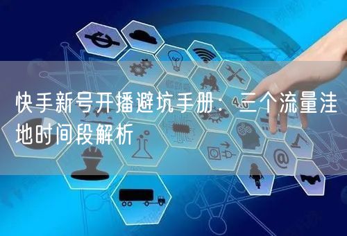快手新号开播避坑手册：三个流量洼地时间段解析